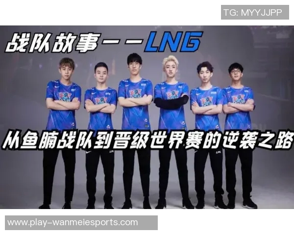 冠军杯特别报道LNG逆袭之路展现团队精神与奋斗历程